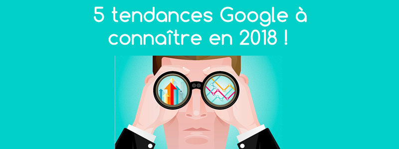 5 tendances Google en 2018